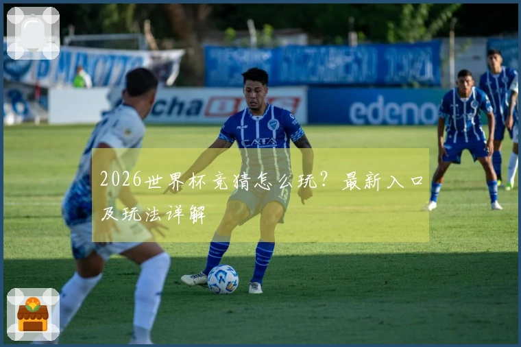 2026世界杯竞猜怎么玩？最新入口及玩法详解